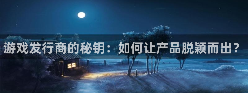 亿万28官网注册登录：游戏发行商的秘钥：如何让产品脱颖而出？